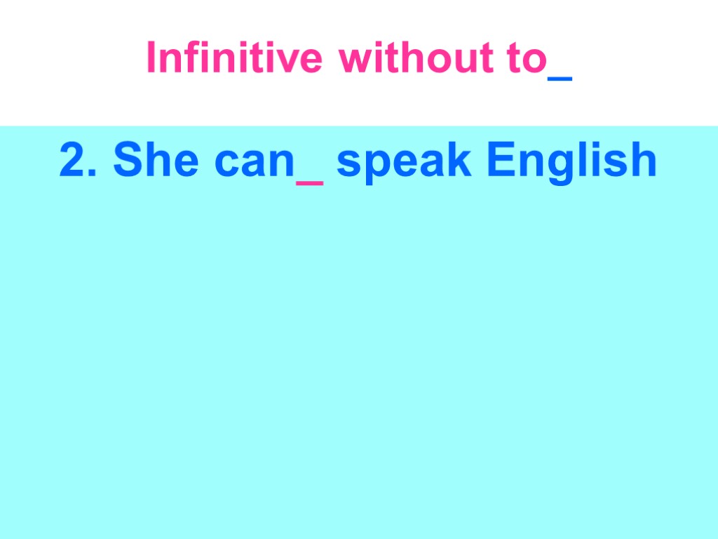 Infinitive without to_ 2. She can_ speak English